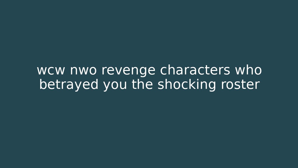wcw nwo revenge characters who betrayed you the shocking roster