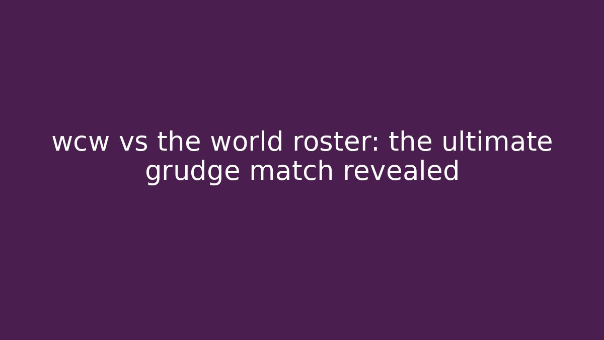 wcw vs the world roster: the ultimate grudge match revealed
