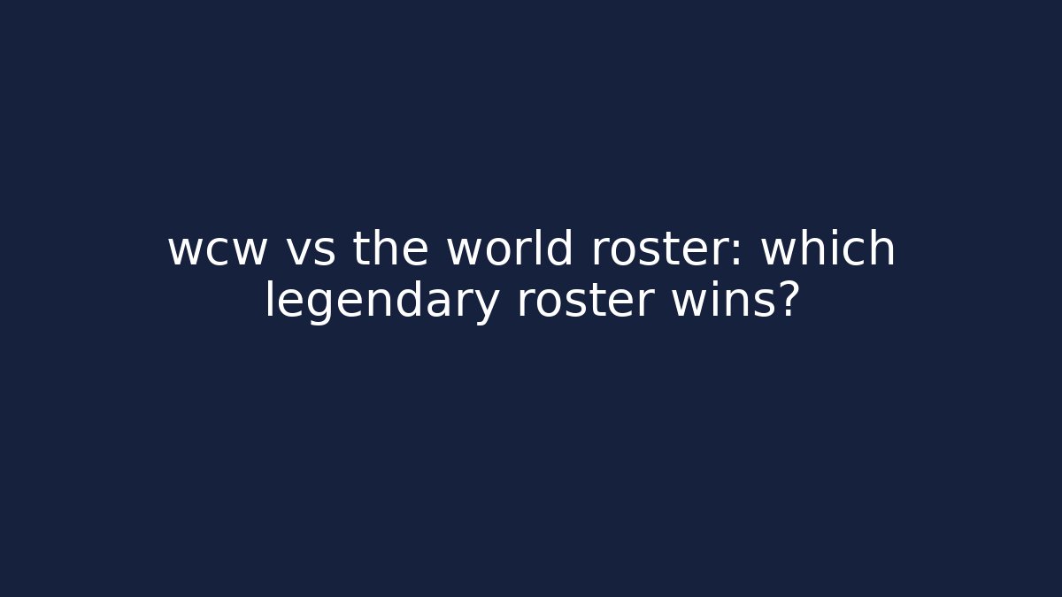 wcw vs the world roster: which legendary roster wins?