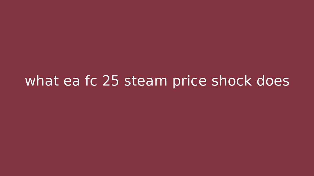 what ea fc 25 steam price shock does - Método de Aprovação