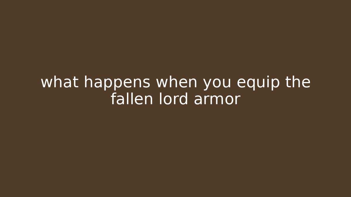 what happens when you equip the fallen lord armor