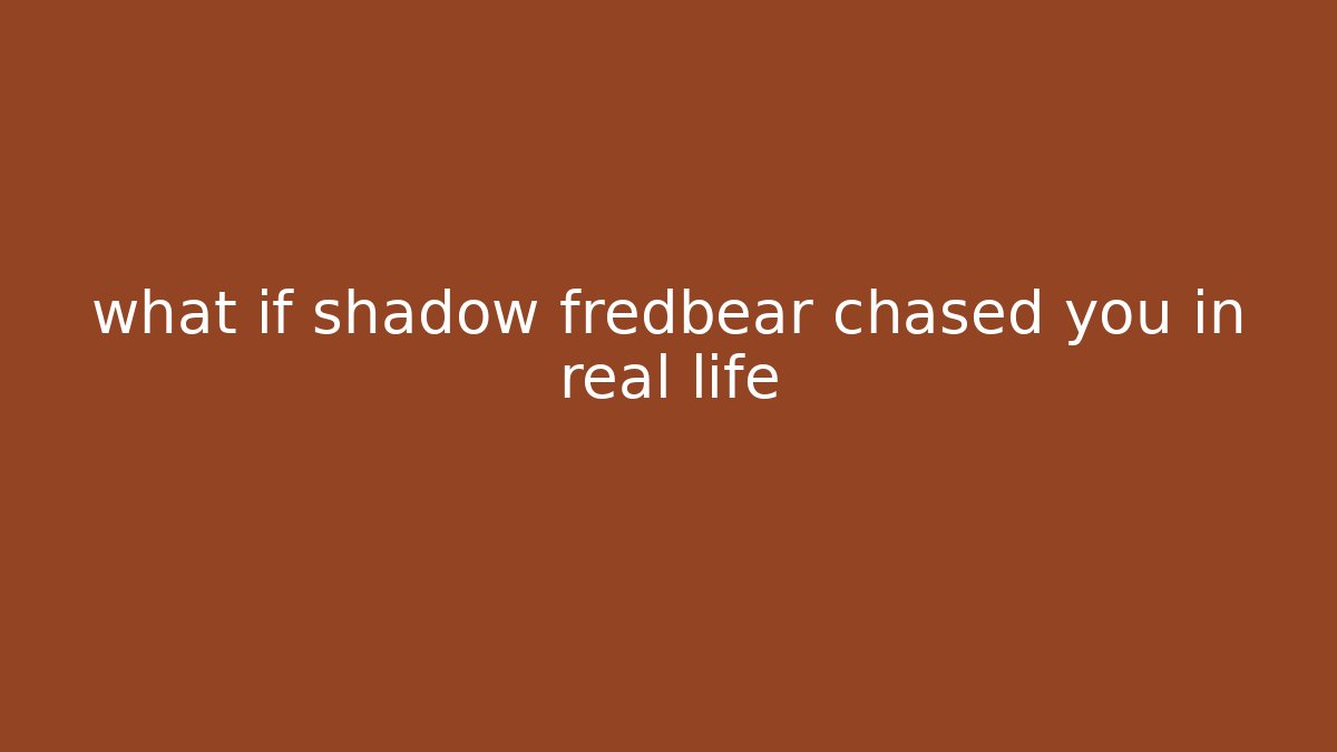 what if shadow fredbear chased you in real life