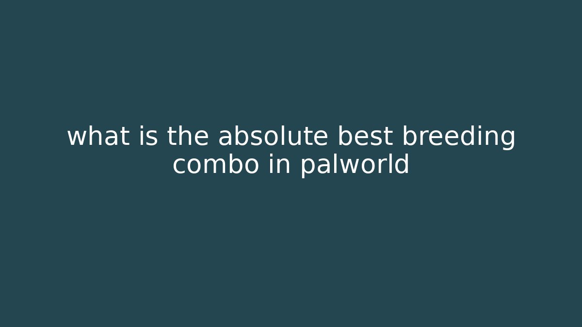 what is the absolute best breeding combo in palworld