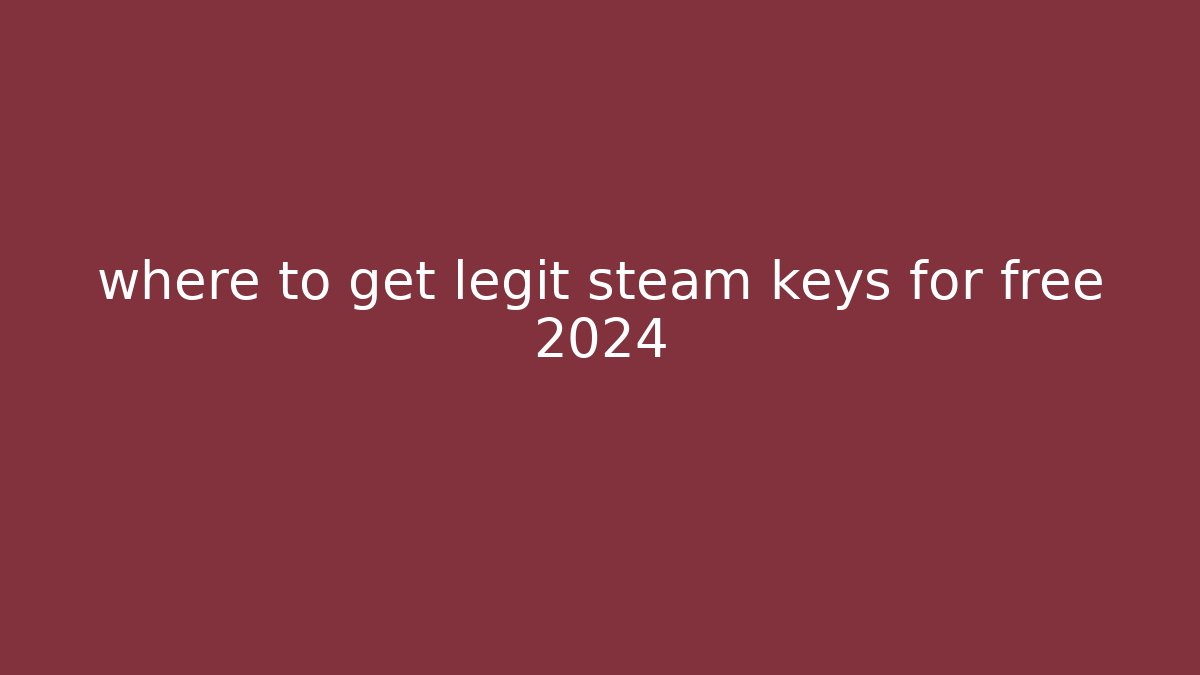 where to get legit steam keys for free 2024