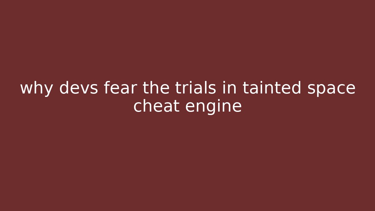 why devs fear the trials in tainted space cheat engine - Método de Aprovação