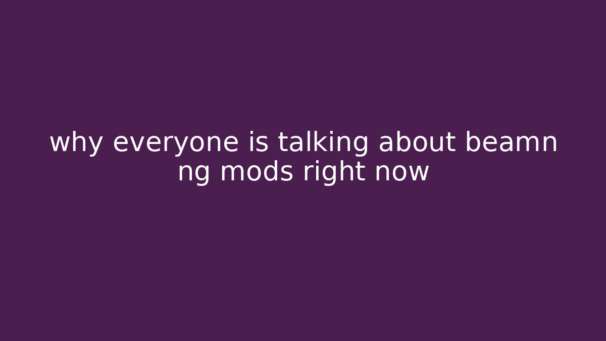 why everyone is talking about beamn ng mods right now