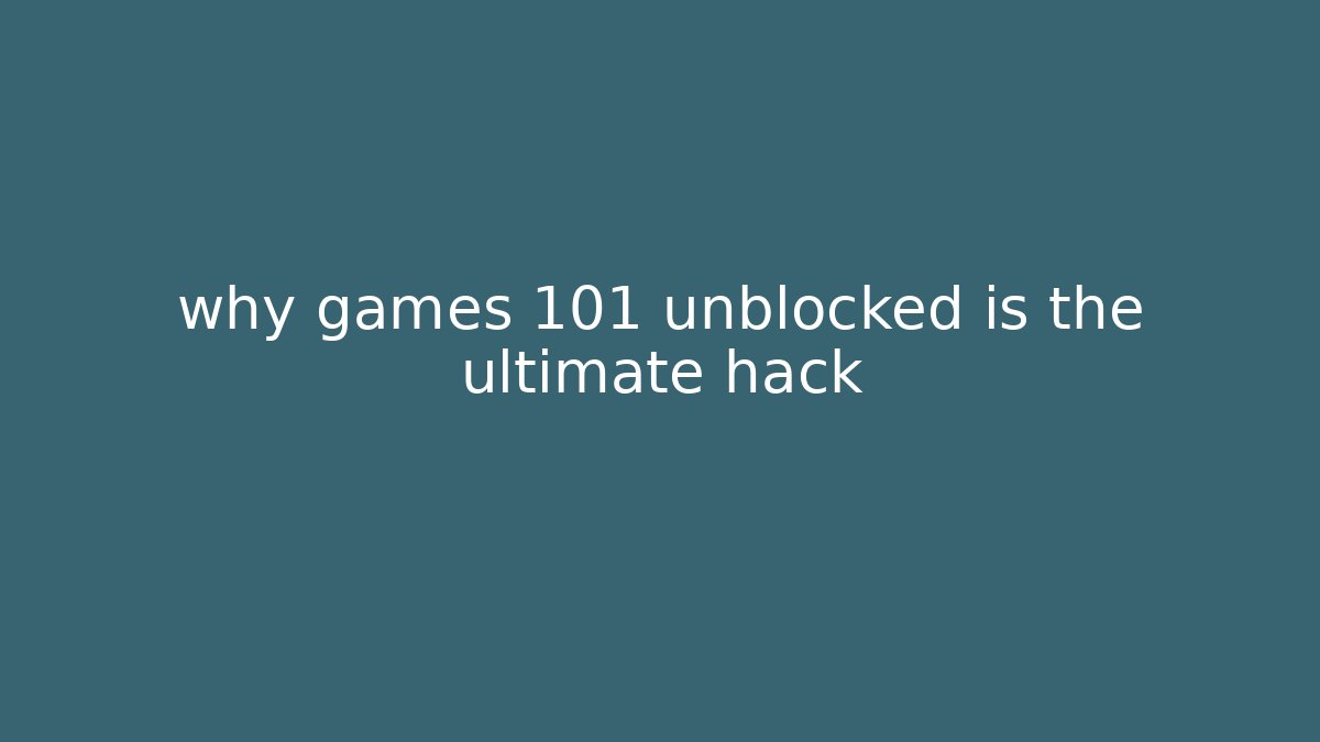 why games 101 unblocked is the ultimate hack