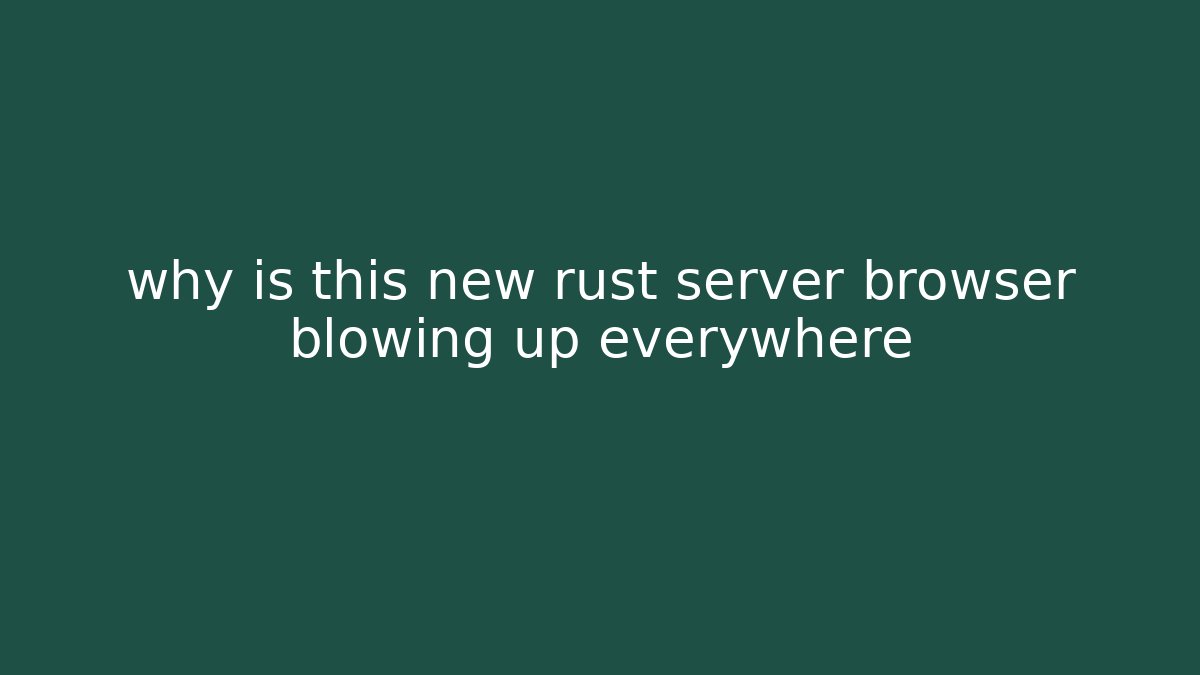 why is this new rust server browser blowing up everywhere