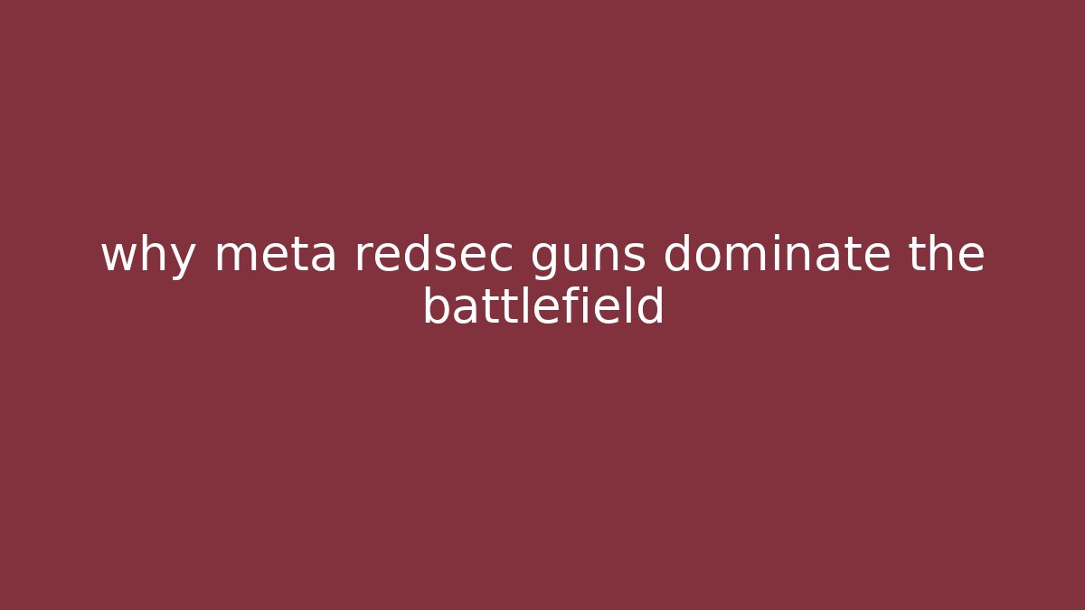 why meta redsec guns dominate the battlefield