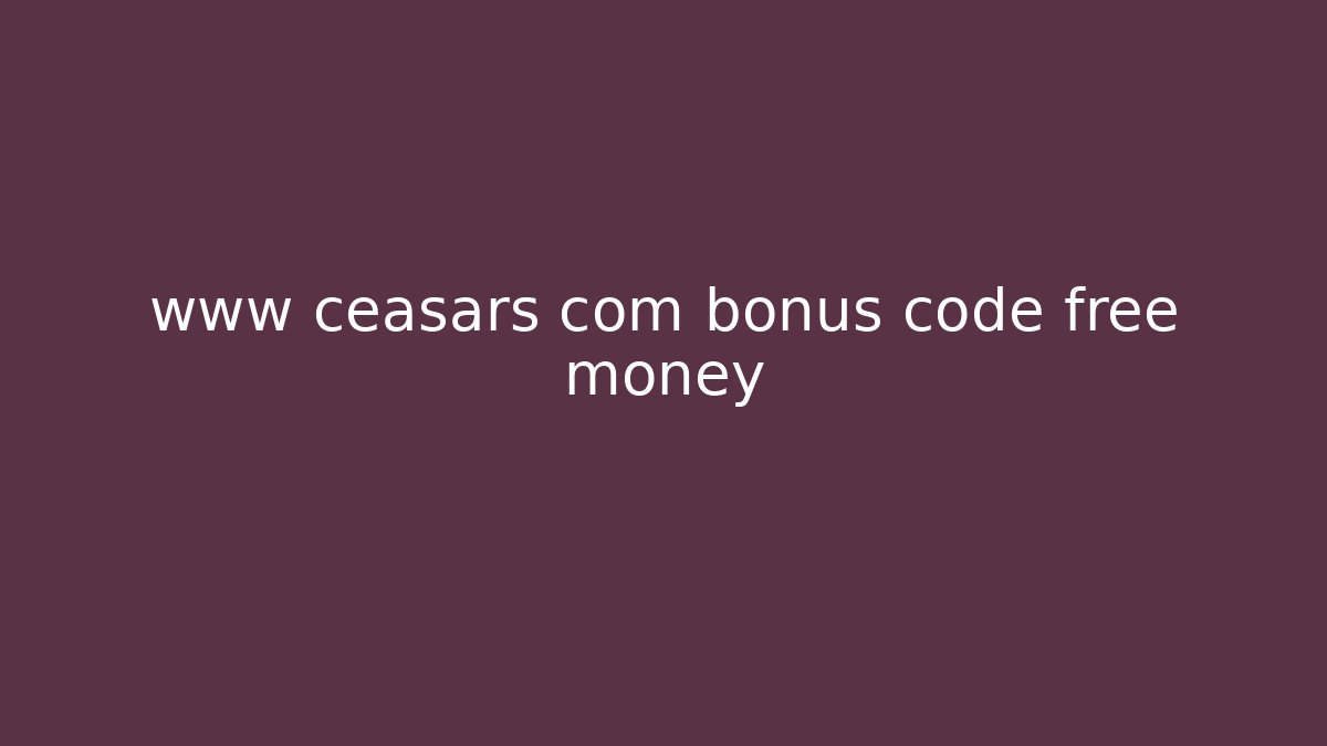 www ceasars com bonus code free money