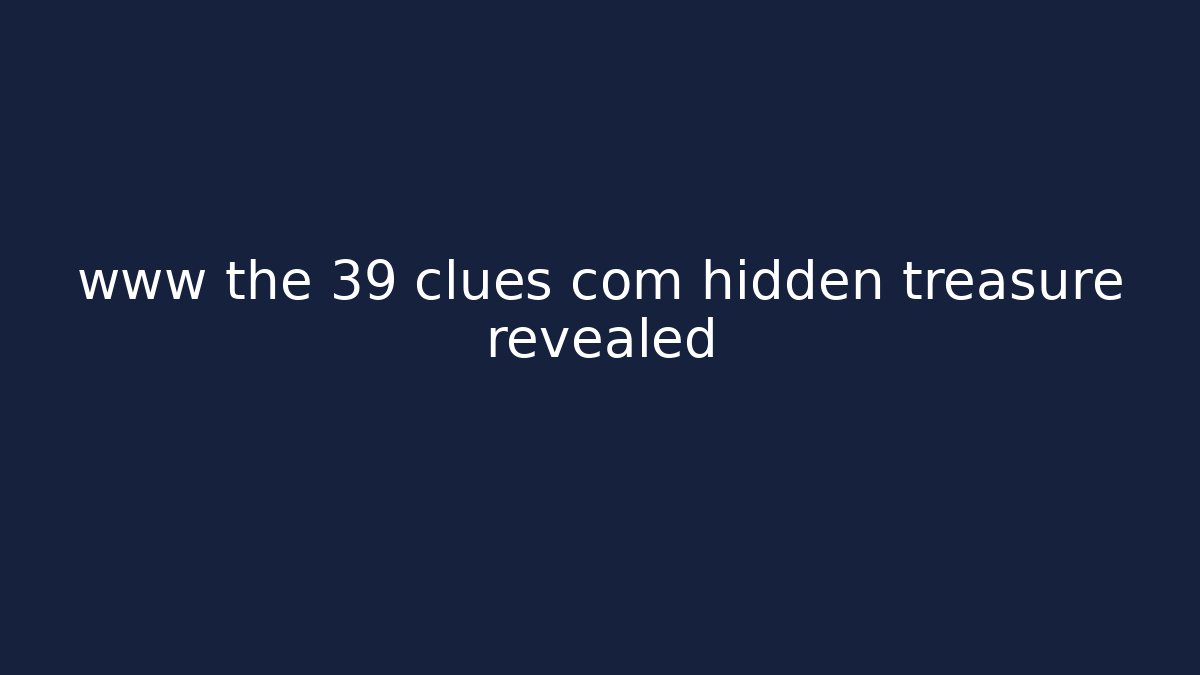 www the 39 clues com hidden treasure revealed