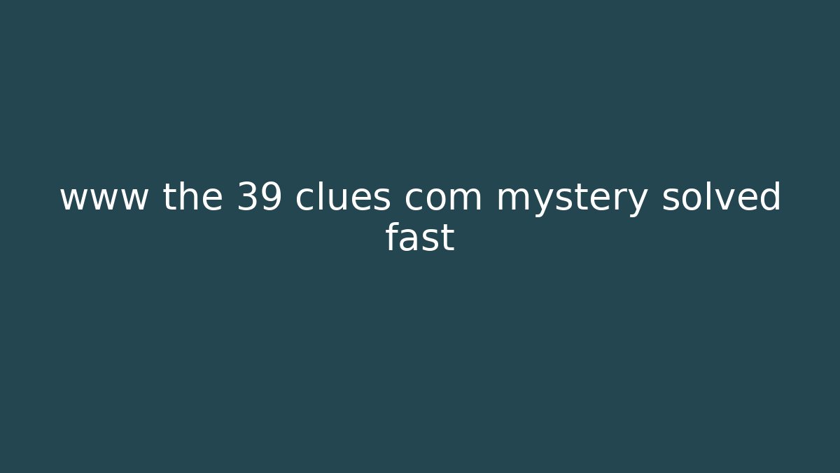 www the 39 clues com mystery solved fast