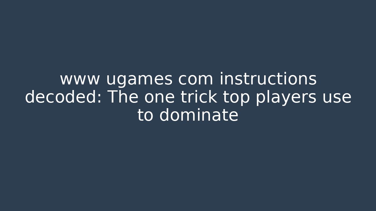 www ugames com instructions decoded: The one trick top players use to dominate