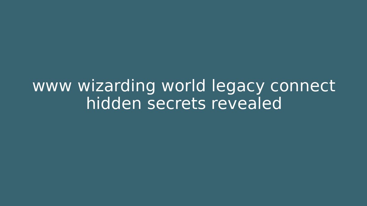 www wizarding world legacy connect hidden secrets revealed - Método de Aprovação