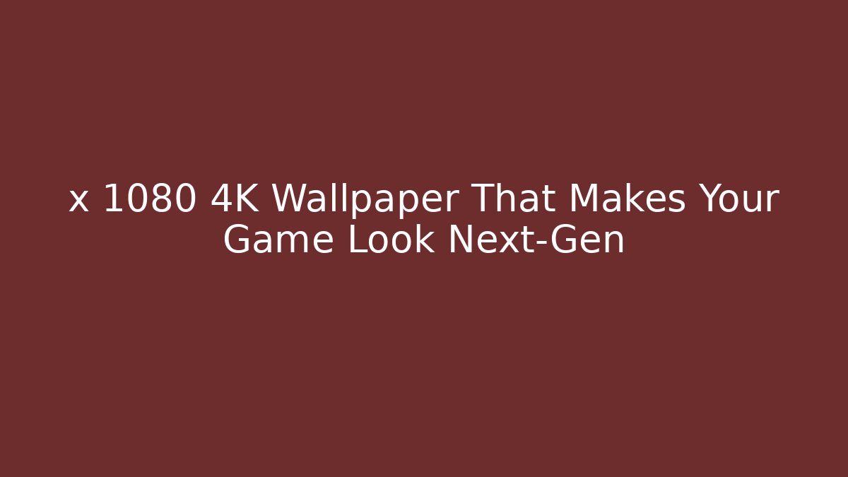 x 1080 4K Wallpaper That Makes Your Game Look Next-Gen