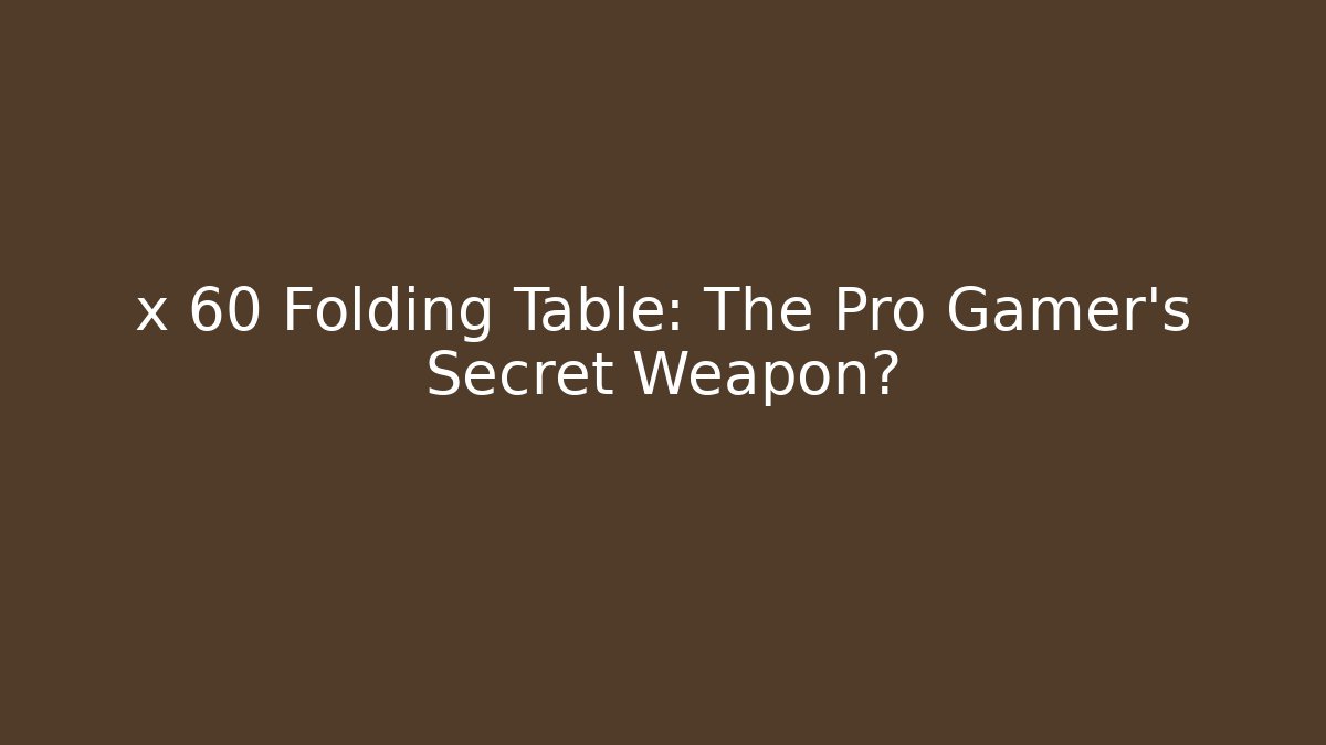 x 60 Folding Table: The Pro Gamer's Secret Weapon?
