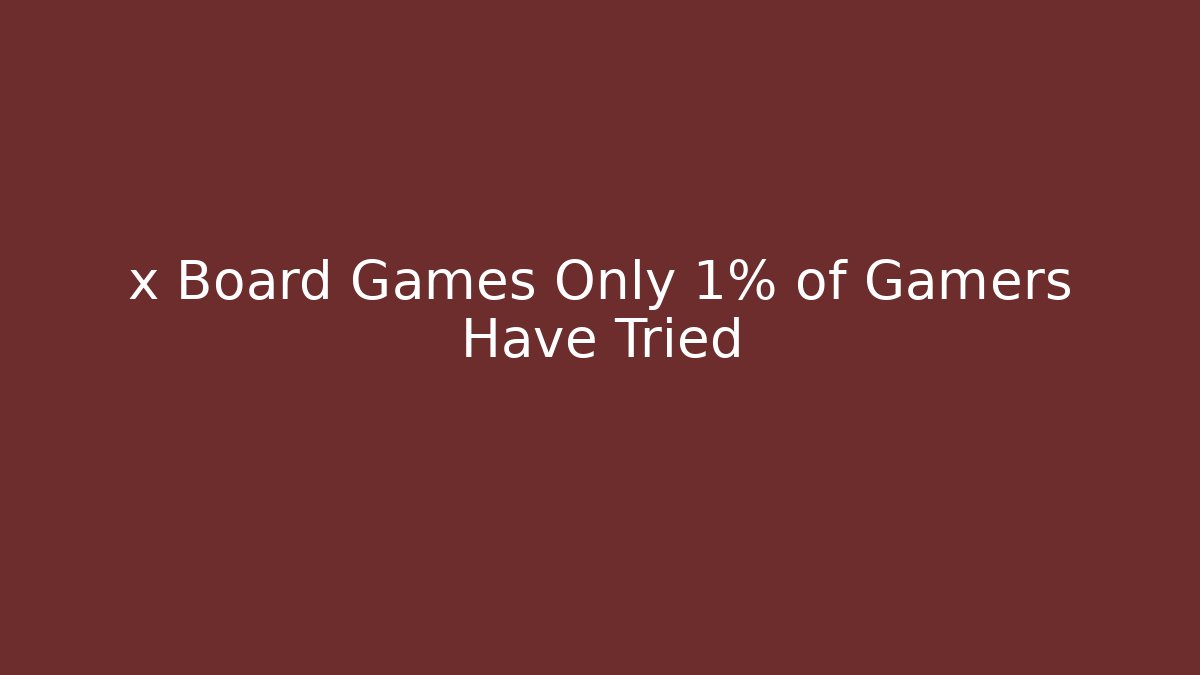 x Board Games Only 1% of Gamers Have Tried