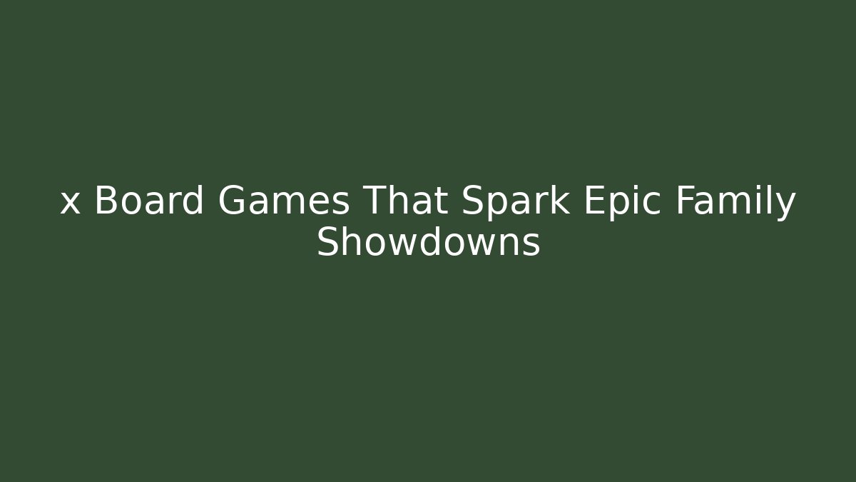 x Board Games That Spark Epic Family Showdowns