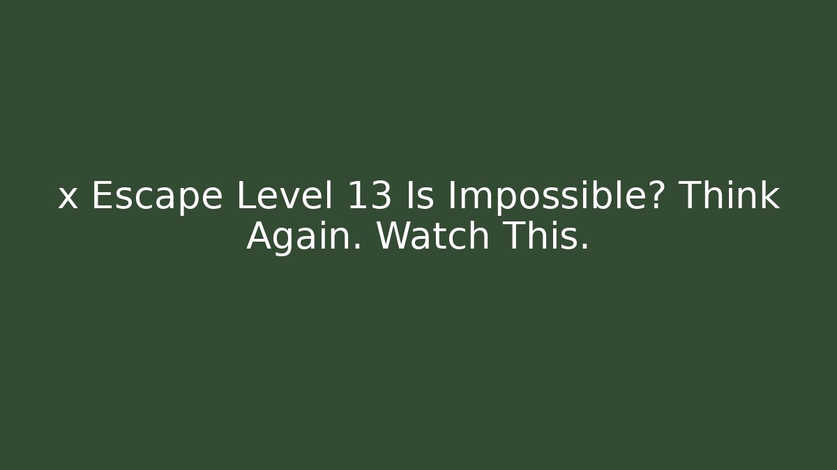x Escape Level 13 Is Impossible? Think Again. Watch This.