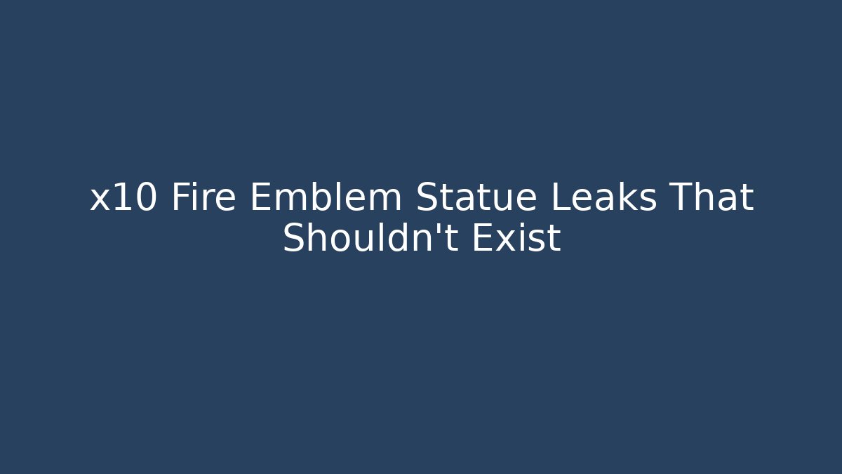 x10 Fire Emblem Statue Leaks That Shouldn't Exist