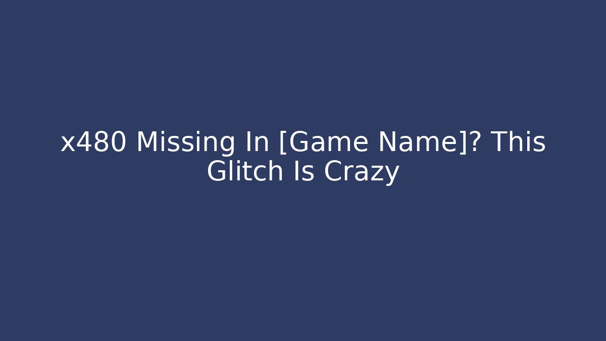 x480 Missing In [Game Name]? This Glitch Is Crazy