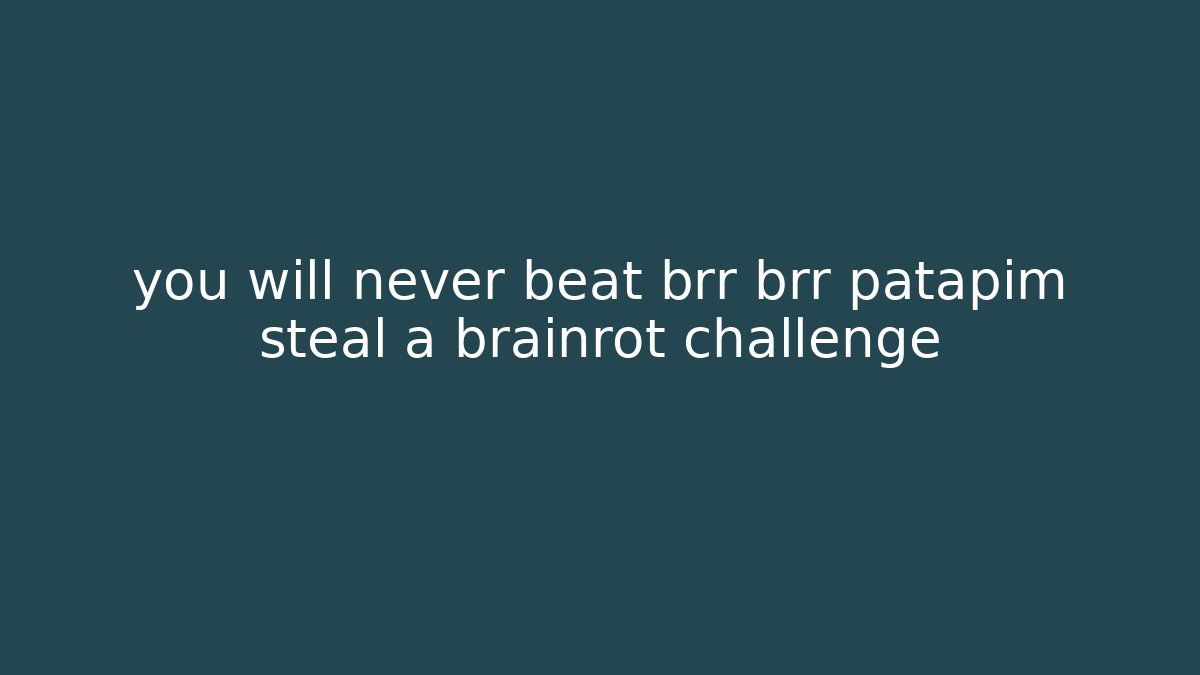 you will never beat brr brr patapim steal a brainrot challenge
