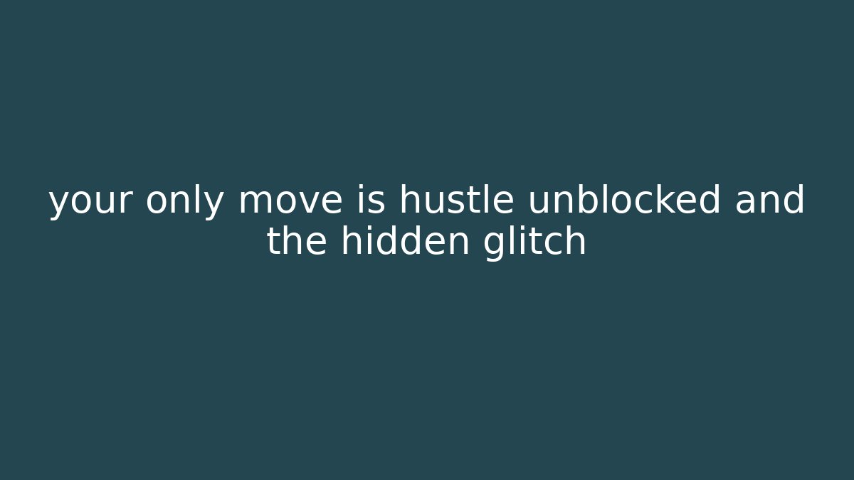 your only move is hustle unblocked and the hidden glitch